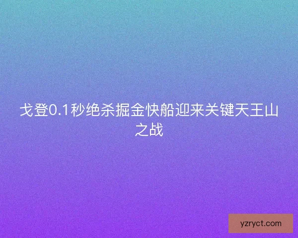 戈登0.1秒绝杀掘金快船迎来关键天王山之战